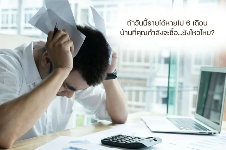 ถ้าวันนี้รายได้หายไป 6 เดือน บ้านที่คุณกำลังจะซื้อ…ยังไหวไหม?